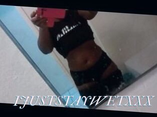 IJUSTSTAYWETXXX