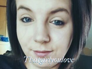 Thatgirlyoulove